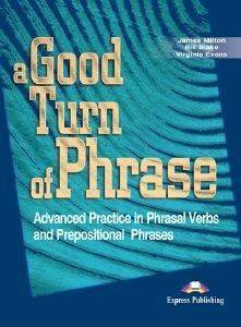 A GOOD TURN OF PHRASE (PHRASAL VERBS AND PREPOSITIONS)