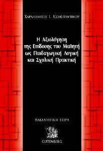 ΑΞΙΟΛΟΓΗΣΗ ΤΗΣ ΕΠΙΔΟΣΗΣ ΤΟΥ ΜΑΘΗΤΗ ΩΣ ΠΑΙΔΑΓΩΓΙΚΗ ΛΟΓΙΚΗ ΚΑΙ ΣΧΟΛΙΚΗ ΠΡΑΚΤΙΚΗ ΑΞΙΟΛΟΓΗΣΗ ΤΗΣ ΕΠΙΔΟΣΗΣ ΤΟΥ ΜΑΘΗΤΗ ΩΣ ΠΑΙΔΑΓΩΓΙΚΗ ΛΟΓΙΚΗ ΚΑΙ ΣΧΟΛΙΚΗ ΠΡΑΚΤΙΚΗ