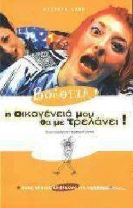 ΒΟΗΘΕΙΑ! Η ΟΙΚΟΓΕΝΕΙΑ ΜΟΥ ΘΑ ΜΕ ΤΡΕΛΑΝΕΙ ΒΟΗΘΕΙΑ! Η ΟΙΚΟΓΕΝΕΙΑ ΜΟΥ ΘΑ ΜΕ ΤΡΕΛΑΝΕΙ