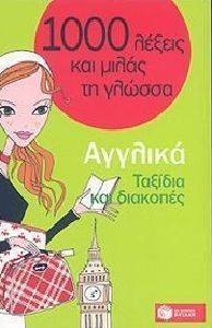 1000 ΛΕΞΕΙΣ ΚΑΙ ΜΙΛΑΣ ΤΗ ΓΛΩΣΣΑ ΑΓΓΛΙΚΑ (ΤΑΞΙΔΙΑ ΚΑΙ ΔΙΑΚΟΠΕΣ) 1000 ΛΕΞΕΙΣ ΚΑΙ ΜΙΛΑΣ ΤΗ ΓΛΩΣΣΑ ΑΓΓΛΙΚΑ (ΤΑΞΙΔΙΑ ΚΑΙ ΔΙΑΚΟΠΕΣ)