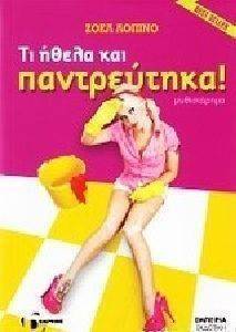 ΤΙ ΗΘΕΛΑ ΚΑΙ ΠΑΝΤΡΕΥΤΗΚΑ! ΤΙ ΗΘΕΛΑ ΚΑΙ ΠΑΝΤΡΕΥΤΗΚΑ!
