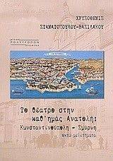 ΤΟ ΘΕΑΤΡΟ ΣΤΗΝ ΚΑΘ ΗΜΑΣ ΑΝΑΤΟΛΗ ΚΩΝΣΤΑΝΤΙΝΟΥΠΟΛΗ-ΣΜΥΡΝΗ ΤΟ ΘΕΑΤΡΟ ΣΤΗΝ ΚΑΘ ΗΜΑΣ ΑΝΑΤΟΛΗ ΚΩΝΣΤΑΝΤΙΝΟΥΠΟΛΗ-ΣΜΥΡΝΗ