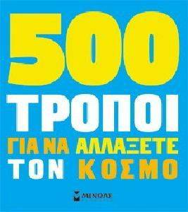 500 ΤΡΟΠΟΙ ΓΙΑ ΝΑ ΑΛΛΑΞΕΤΕ ΤΟΝ ΚΟΣΜΟ 500 ΤΡΟΠΟΙ ΓΙΑ ΝΑ ΑΛΛΑΞΕΤΕ ΤΟΝ ΚΟΣΜΟ
