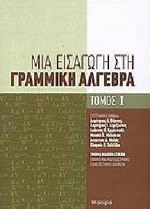 ΜΙΑ ΕΙΣΑΓΩΓΗ ΣΤΗ ΓΡΑΜΜΙΚΗ ΑΛΓΕΒΡΑ ΤΟΜΟΣ Ι ΜΙΑ ΕΙΣΑΓΩΓΗ ΣΤΗ ΓΡΑΜΜΙΚΗ ΑΛΓΕΒΡΑ ΤΟΜΟΣ Ι