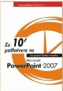 ΣΕ 10 ΜΑΘΑΙΝΕΤΕ ΤΟ MICROSOFT POWERPOINT 2007 ΣΕ 10 ΜΑΘΑΙΝΕΤΕ ΤΟ MICROSOFT POWERPOINT 2007