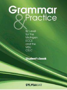 GRAMMAR AND PRACTICE B2 LEVEL FOR THE MICHIGAN ECCE AND THE MSU CELC STUDENTS BOOK