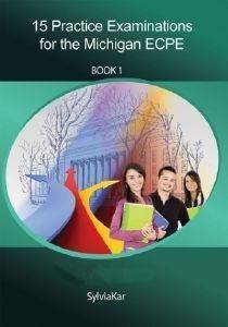 15 PRACTICE EXAMINATIONS FOR THE MICHIGAN ECPE BOOK 1 STUDENTS BOOK 15 PRACTICE EXAMINATIONS FOR THE MICHIGAN ECPE BOOK 1 STUDENTS BOOK