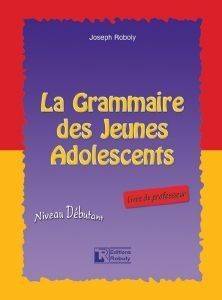 ROBOLY JOSEPH LA GRAMMAIRE DES JEUNES ADOLESCENTS-LIVRE DU PROFESSEUR