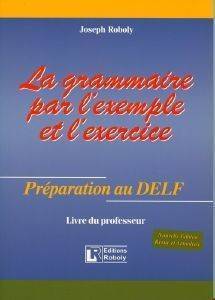 LA GRAMMAIRE PAR L EXEMPLE ET L EXERCISE-PREPARATION AU DELF-LIVRE DU PROFESSEUR