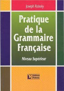 ROBOLY JOSEPH PRATIQUE DE LA GRAMMAIRE FRANCAISE-NIVEAU SUPERIEUR