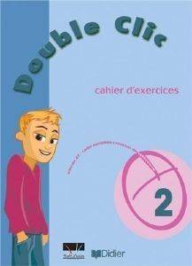 DOUBLE CLIC 2 CAHIER D EXERCICES DOUBLE CLIC 2 CAHIER D EXERCICES