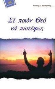 ΣΕ ΠΟΙΟΝ ΘΕΟ ΝΑ ΠΙΣΤΕΨΩ; ΣΕ ΠΟΙΟΝ ΘΕΟ ΝΑ ΠΙΣΤΕΨΩ;
