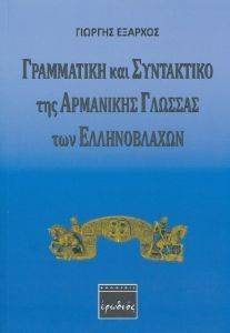 ΓΡΑΜΜΑΤΙΚΗ ΚΑΙ ΣΥΝΤΑΚΤΙΚΟ ΤΗΣ ΑΡΜΑΝΙΚΗΣ ΓΛΩΣΣΑΣ ΤΩΝ ΕΛΛΗΝΟΒΛΑΧΩΝ ΓΡΑΜΜΑΤΙΚΗ ΚΑΙ ΣΥΝΤΑΚΤΙΚΟ ΤΗΣ ΑΡΜΑΝΙΚΗΣ ΓΛΩΣΣΑΣ ΤΩΝ ΕΛΛΗΝΟΒΛΑΧΩΝ