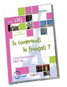 VOS CLES TU COMPRENDS LE FRANCAIS COMPREHENSION ORALE DELF B2 PROFESSEUR VOS CLES TU COMPRENDS LE FRANCAIS COMPREHENSION ORALE DELF B2 PROFESSEUR