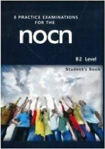 8 PRACTICE EXAMINATIONS FOR THE NOCN B2 LEVEL STUDENTS BOOK
