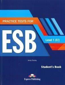 PRACTICE TESTS FOR ESB LEVEL 1 (B2) STUDENTS BOOK PRACTICE TESTS FOR ESB LEVEL 1 (B2) STUDENTS BOOK