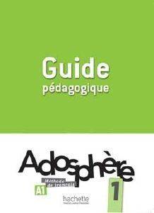 ADOSPHERE 1 A1 GUIDE PEDAGOGIQUE ADOSPHERE 1 A1 GUIDE PEDAGOGIQUE