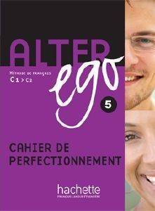 ALTER EGO 5 C1 C2 CAHIER DE PERFECTIONNEMENT ALTER EGO 5 C1 C2 CAHIER DE PERFECTIONNEMENT