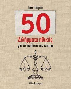 50 ΔΙΛΗΜΜΑΤΑ ΗΘΙΚΗΣ ΓΙΑ ΤΗ ΖΩΗ ΚΑΙ ΤΟΝ ΚΟΣΜΟ 50 ΔΙΛΗΜΜΑΤΑ ΗΘΙΚΗΣ ΓΙΑ ΤΗ ΖΩΗ ΚΑΙ ΤΟΝ ΚΟΣΜΟ
