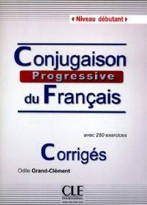 CONJUGAISON PROGRESSIVE DU FRANCAIS DEBUTANT CORRIGES 2ND ED CONJUGAISON PROGRESSIVE DU FRANCAIS DEBUTANT CORRIGES 2ND ED