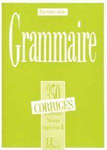 EXERCICES DE GRAMMAIRE 350 SUPERIEUR 2 CORRIGES