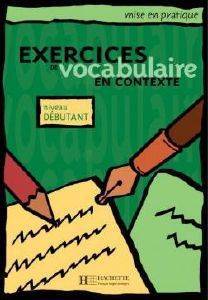 EXERCICES DE VOCABULAIRE EN CONTEXTE DEBUTANT EXERCICES DE VOCABULAIRE EN CONTEXTE DEBUTANT
