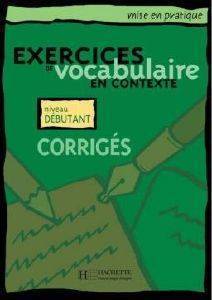 EXERCICES DE VOCABULAIRE EN CONTEXTE DEBUTANT CORRIGES