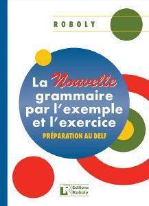 ROBOLY JOSEPH LA NOUVELLE GRAMMAIRE PAR L EXEMPLE ET L EXERCICE