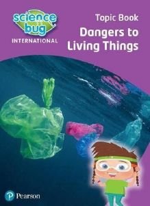 SCIENCE BUG INTERNATIONAL YEAR 4 DANGERS TO LIVING THINGS