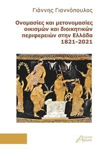 ΟΝΟΜΑΣΙΕΣ ΚΑΙ ΜΕΤΟΝΟΜΑΣΙΕΣ ΟΙΚΙΣΜΩΝ ΚΑΙ ΔΙΟΙΚΗΤΙΚΩΝ ΠΕΡΙΦΕΡΕΙΩΝ ΣΤΗΝ ΕΛΛΑΔΑ 1821-2021 ΟΝΟΜΑΣΙΕΣ ΚΑΙ ΜΕΤΟΝΟΜΑΣΙΕΣ ΟΙΚΙΣΜΩΝ ΚΑΙ ΔΙΟΙΚΗΤΙΚΩΝ ΠΕΡΙΦΕΡΕΙΩΝ ΣΤΗΝ ΕΛΛΑΔΑ 1821-2021