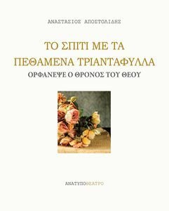 ΤΟ ΣΠΙΤΙ ΜΕ ΤΑ ΠΕΘΑΜΕΝΑ ΤΡΙΑΝΤΑΦΥΛΛΑ-ΟΡΦΑΝΕΨΕ Ο ΘΡΟΝΟΣ ΤΟΥ ΘΕΟΥ ΤΟ ΣΠΙΤΙ ΜΕ ΤΑ ΠΕΘΑΜΕΝΑ ΤΡΙΑΝΤΑΦΥΛΛΑ-ΟΡΦΑΝΕΨΕ Ο ΘΡΟΝΟΣ ΤΟΥ ΘΕΟΥ