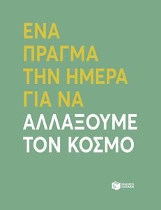ΕΝΑ ΠΡΑΓΜΑ ΤΗΝ ΗΜΕΡΑ ΓΙΑ ΝΑ ΑΛΛΑΞΟΥΜΕ ΤΟΝ ΚΟΣΜΟ ΕΝΑ ΠΡΑΓΜΑ ΤΗΝ ΗΜΕΡΑ ΓΙΑ ΝΑ ΑΛΛΑΞΟΥΜΕ ΤΟΝ ΚΟΣΜΟ