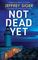 NOT DEAD YET NOT DEAD YET